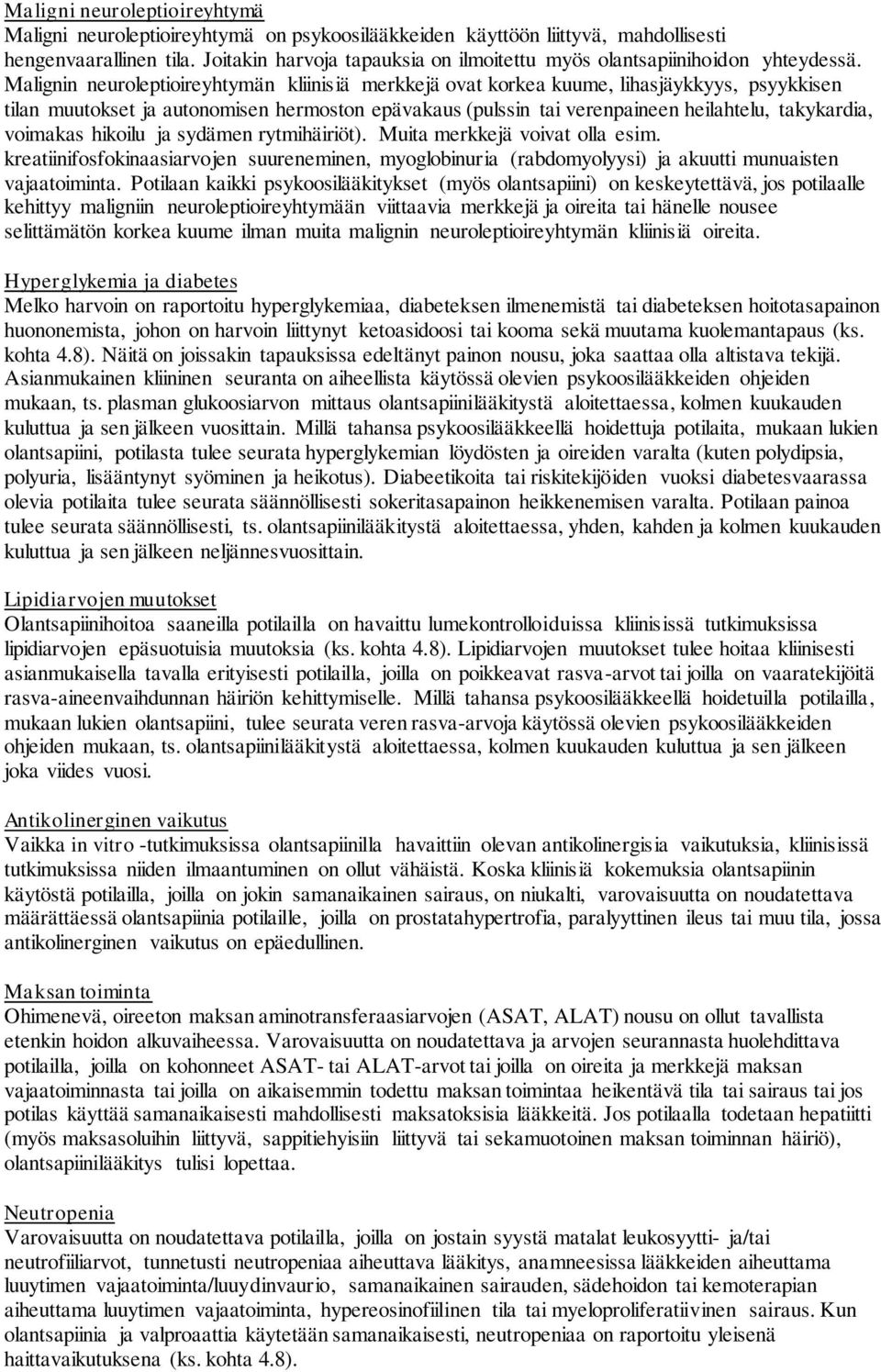 Malignin neuroleptioireyhtymän kliinisiä merkkejä ovat korkea kuume, lihasjäykkyys, psyykkisen tilan muutokset ja autonomisen hermoston epävakaus (pulssin tai verenpaineen heilahtelu, takykardia,