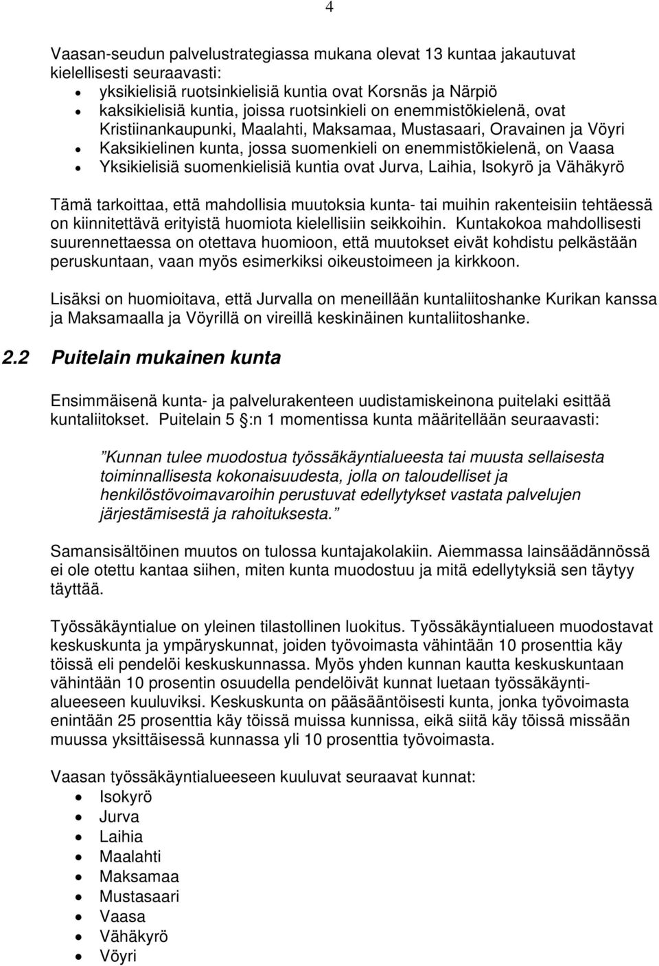 kuntia ovat Jurva, Laihia, Isokyrö ja Vähäkyrö Tämä tarkoittaa, että mahdollisia muutoksia kunta- tai muihin rakenteisiin tehtäessä on kiinnitettävä erityistä huomiota kielellisiin seikkoihin.