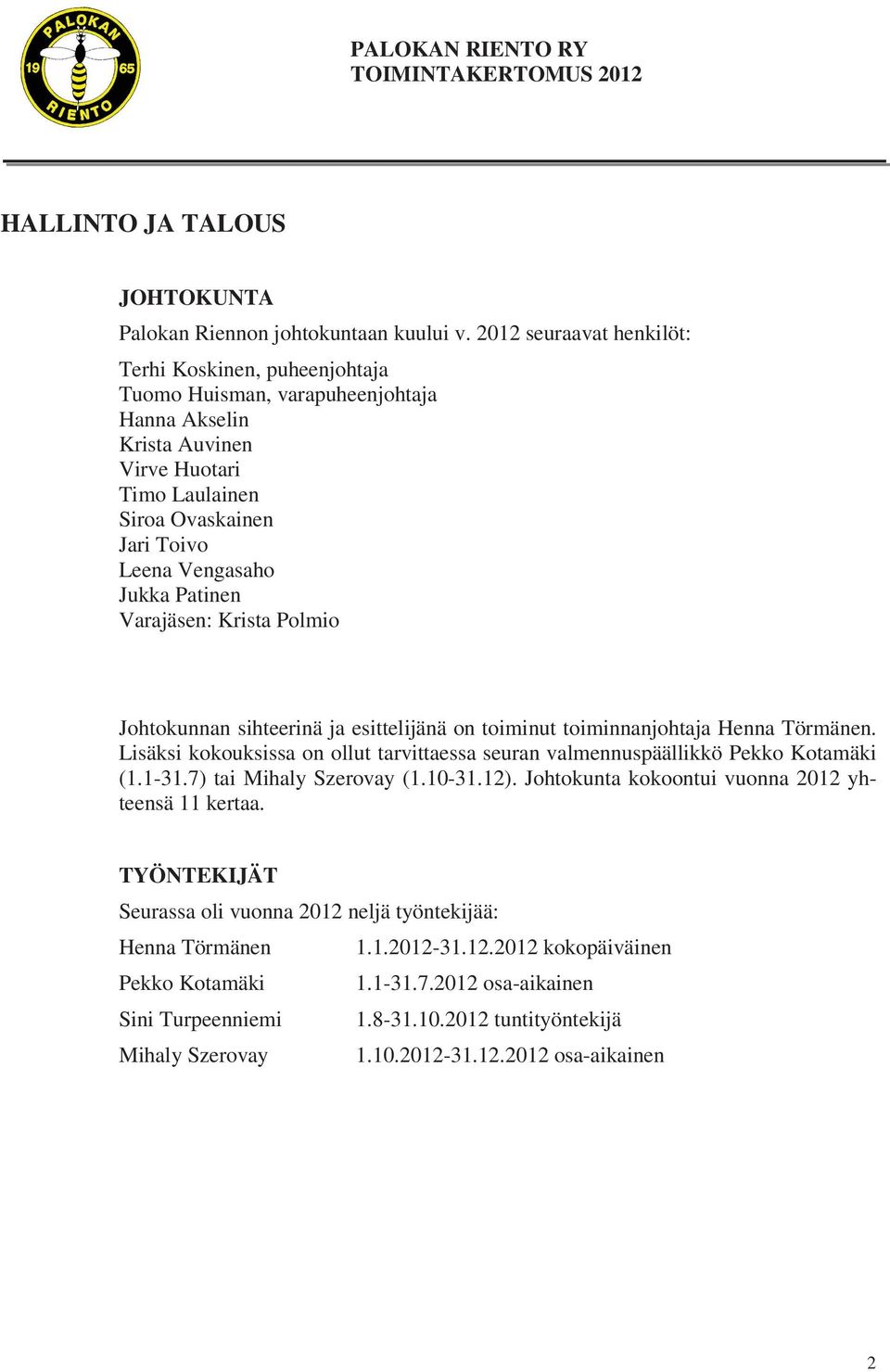 Patinen Varajäsen: Krista Polmio Johtokunnan sihteerinä ja esittelijänä on toiminut toiminnanjohtaja Henna Törmänen.