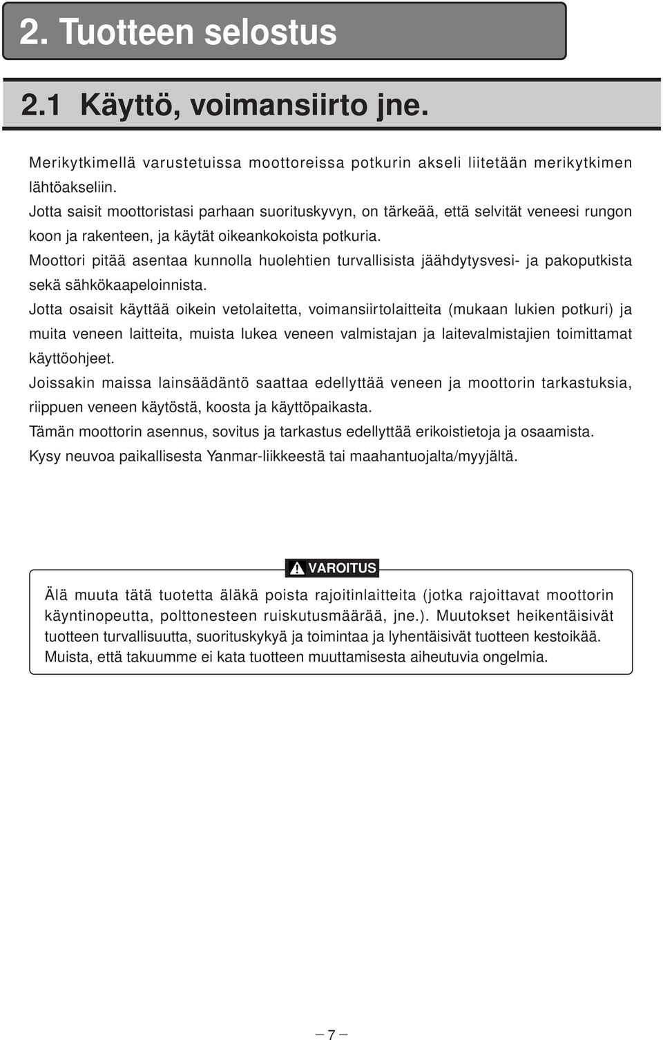 Moottori pitää asentaa kunnolla huolehtien turvallisista jäähdytysvesi- ja pakoputkista sekä sähkökaapeloinnista.