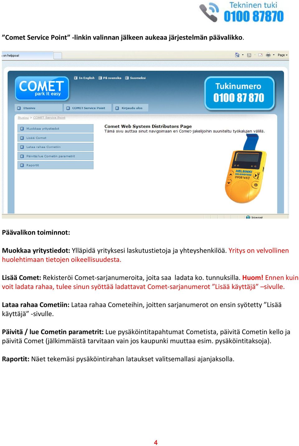 Ennen kuin voit ladata rahaa, tulee sinun syöttää ladattavat Comet sarjanumerot Lisää käyttäjä sivulle.