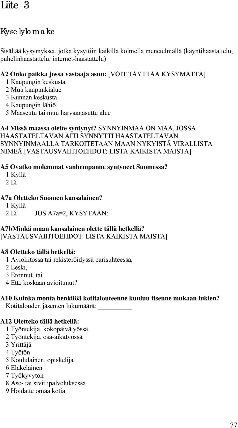 SYNNYINMAA ON MAA, JOSSA HAASTATELTAVAN ÄITI SYNNYTTI HAASTATELTAVAN. SYNNYINMAALLA TARKOITETAAN MAAN NYKYISTÄ VIRALLISTA NIMEÄ.