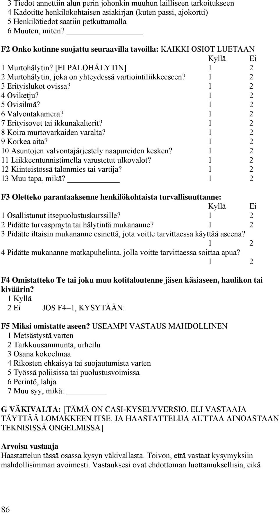 1 2 4 Oviketju? 1 2 5 Ovisilmä? 1 2 6 Valvontakamera? 1 2 7 Erityisovet tai ikkunakalterit? 1 2 8 Koira murtovarkaiden varalta? 1 2 9 Korkea aita?