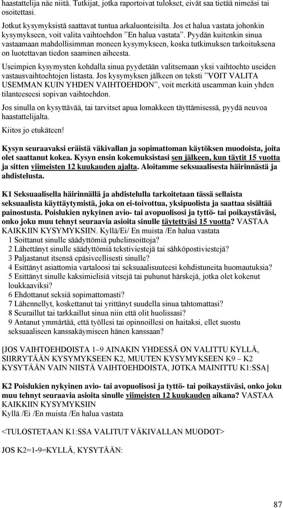 Pyydän kuitenkin sinua vastaamaan mahdollisimman moneen kysymykseen, koska tutkimuksen tarkoituksena on luotettavan tiedon saaminen aiheesta.