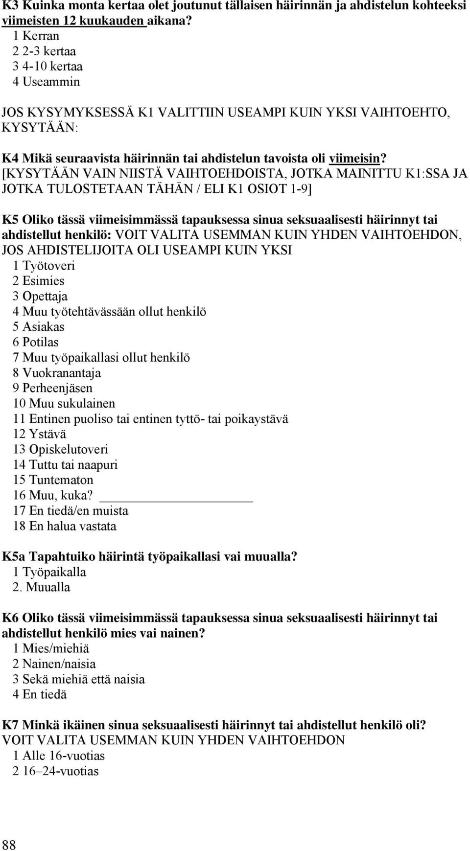 [KYSYTÄÄN VAIN NIISTÄ VAIHTOEHDOISTA, JOTKA MAINITTU K1:SSA JA JOTKA TULOSTETAAN TÄHÄN / ELI K1 OSIOT 1-9] K5 Oliko tässä viimeisimmässä tapauksessa sinua seksuaalisesti häirinnyt tai ahdistellut