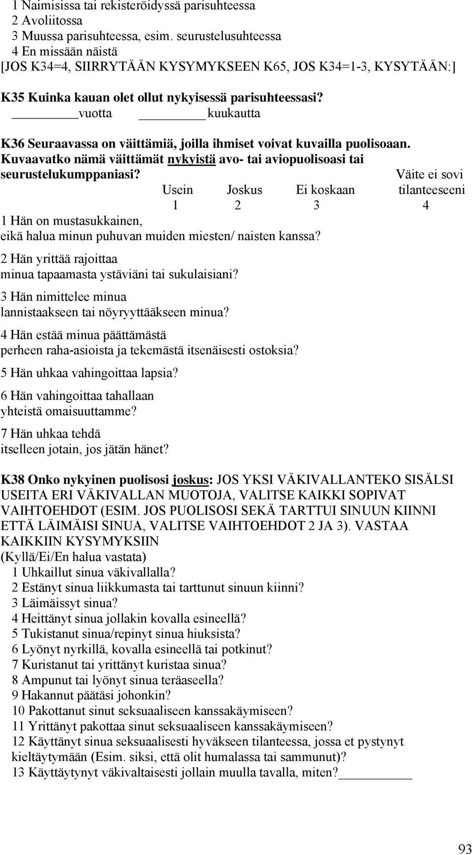 vuotta kuukautta K36 Seuraavassa on väittämiä, joilla ihmiset voivat kuvailla puolisoaan. Kuvaavatko nämä väittämät nykyistä avo- tai aviopuolisoasi tai seurustelukumppaniasi?