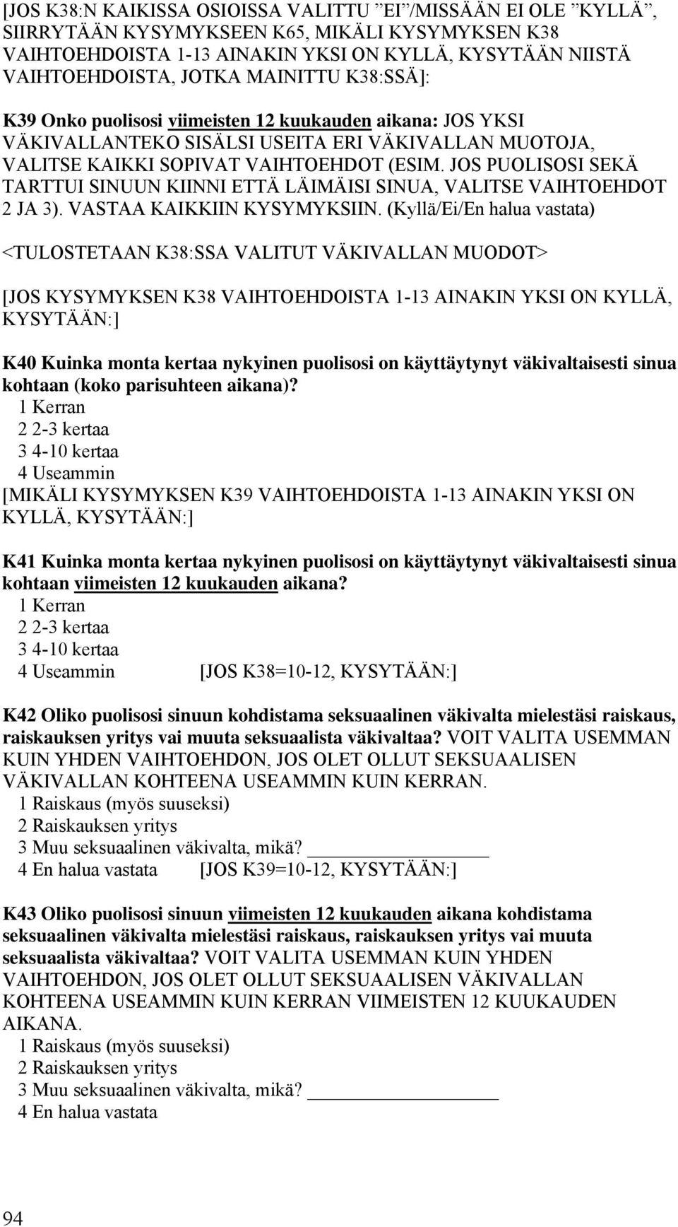 JOS PUOLISOSI SEKÄ TARTTUI SINUUN KIINNI ETTÄ LÄIMÄISI SINUA, VALITSE VAIHTOEHDOT 2 JA 3). VASTAA KAIKKIIN KYSYMYKSIIN.