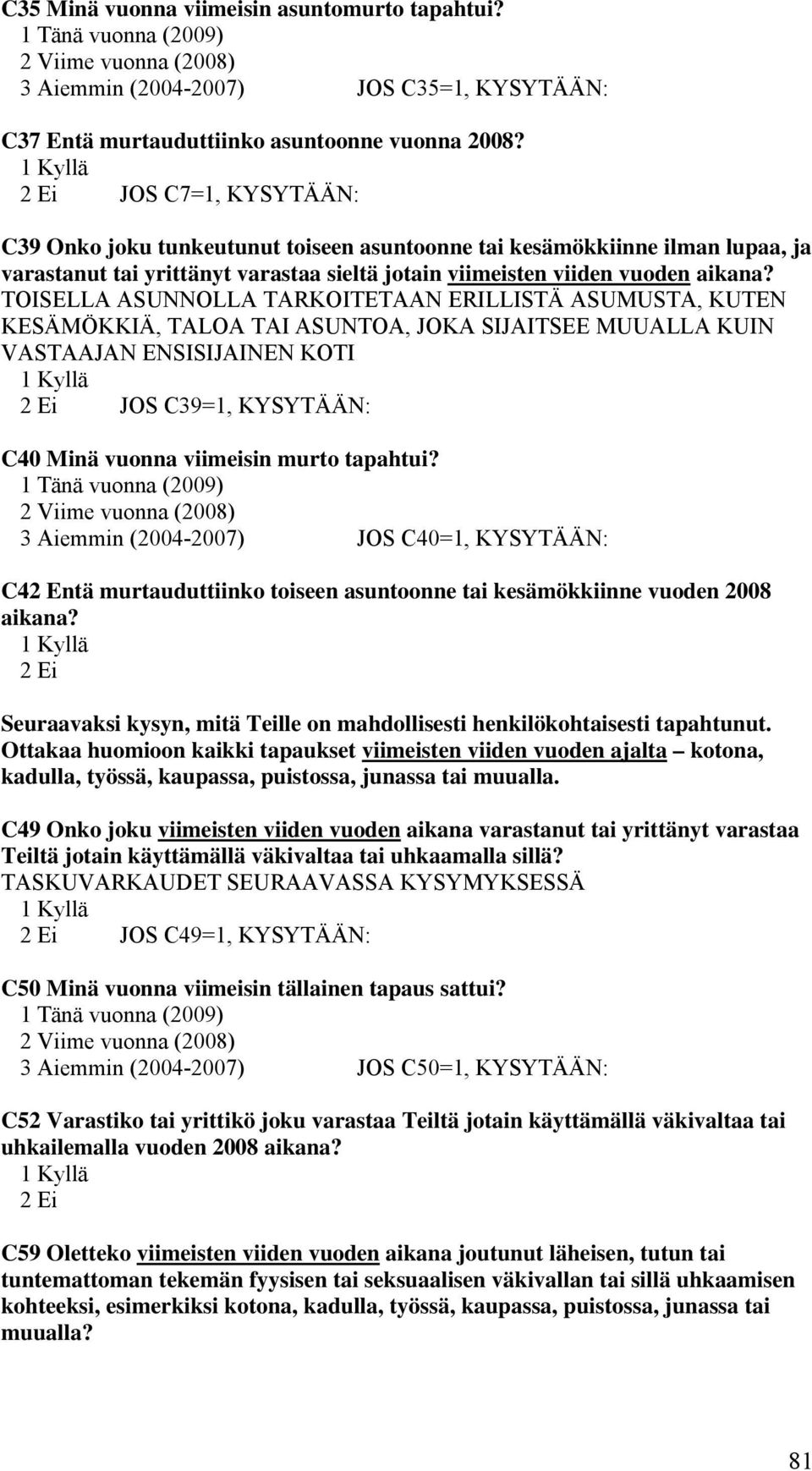 TOISELLA ASUNNOLLA TARKOITETAAN ERILLISTÄ ASUMUSTA, KUTEN KESÄMÖKKIÄ, TALOA TAI ASUNTOA, JOKA SIJAITSEE MUUALLA KUIN VASTAAJAN ENSISIJAINEN KOTI JOS C39=1, KYSYTÄÄN: C40 Minä vuonna viimeisin murto