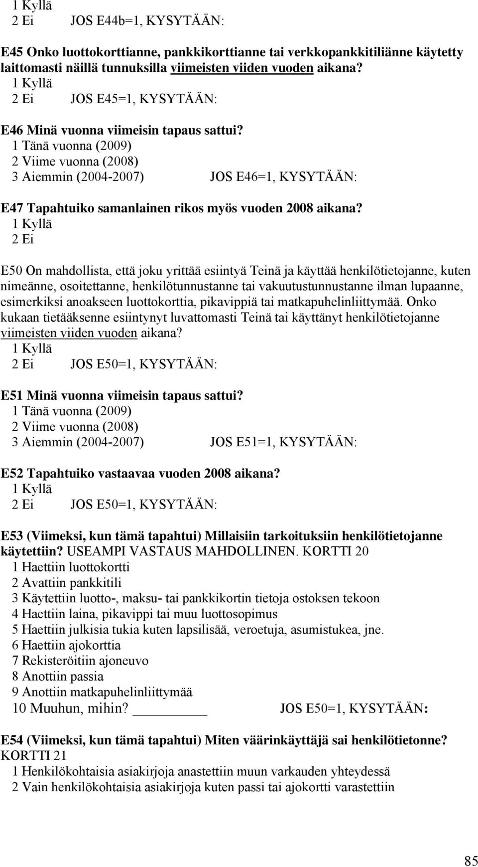 1 Tänä vuonna (2009) 2 Viime vuonna (2008) 3 Aiemmin (2004-2007) JOS E46=1, KYSYTÄÄN: E47 Tapahtuiko samanlainen rikos myös vuoden 2008 aikana?