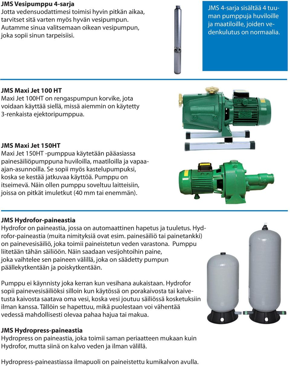 JMS Maxi Jet 100 HT Maxi Jet 100HT on rengaspumpun korvike, jota voidaan käyttää siellä, missä aiemmin on käytetty 3-renkaista ejektoripumppua.