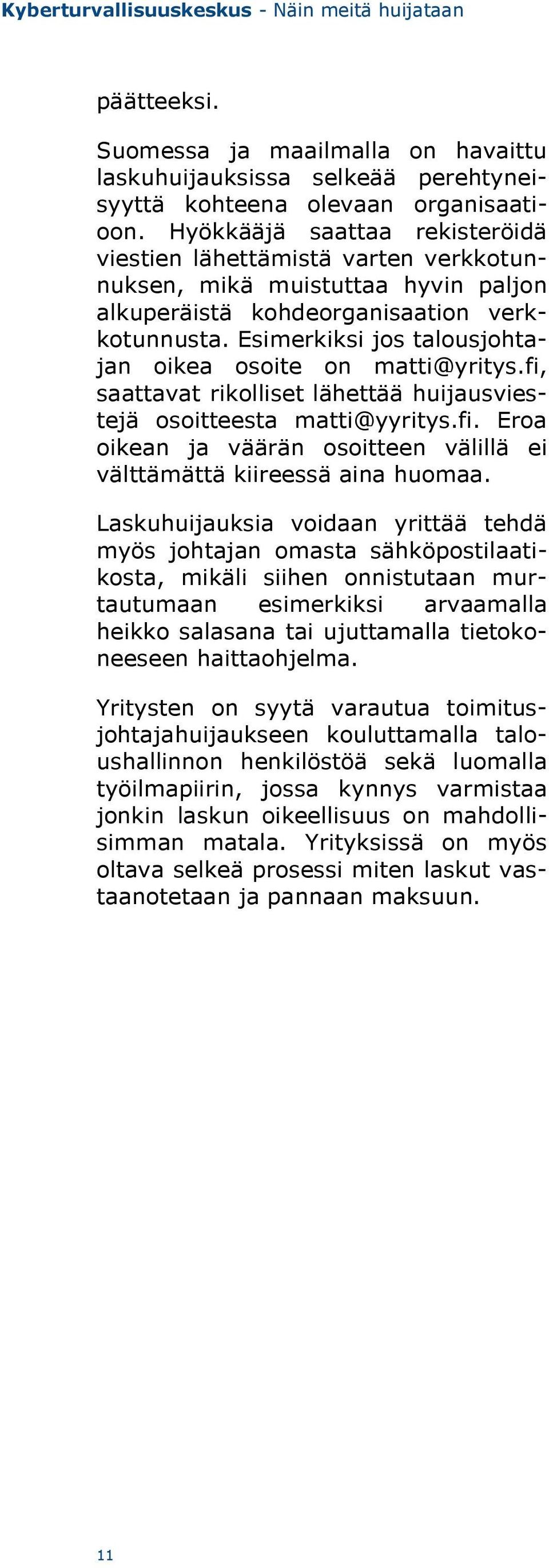 Esimerkiksi jos talousjohtajan oikea osoite on matti@yritys.fi, saattavat rikolliset lähettää huijausviestejä osoitteesta matti@yyritys.fi. Eroa oikean ja väärän osoitteen välillä ei välttämättä kiireessä aina huomaa.