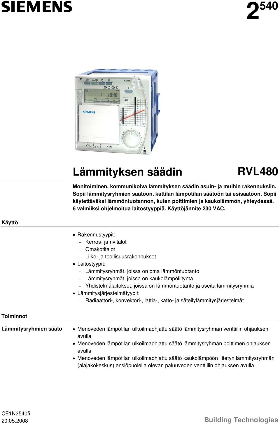 Käyttö Rakennustyypit: Kerros- ja rivitalot Omakotitalot Liike- ja teollisuusrakennukset Laitostyypit: Lämmitysryhmät, joissa on oma lämmöntuotanto Lämmitysryhmät, joissa on kaukolämpöliityntä