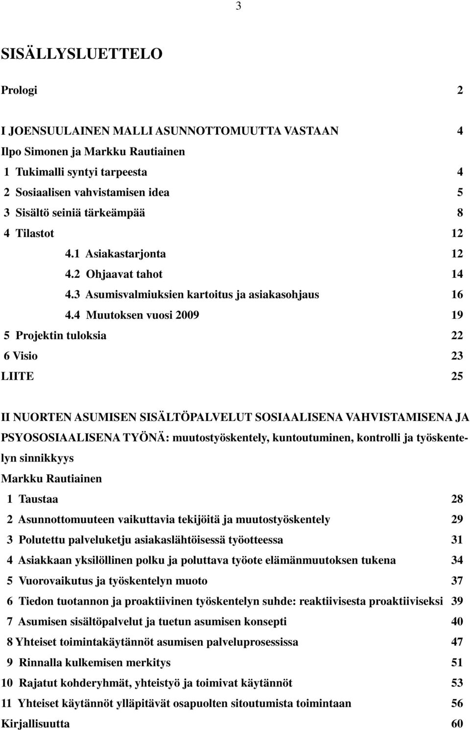 4 Muutoksen vuosi 2009 19 5 Projektin tuloksia 22 6 Visio 23 LIITE 25 II NUORTEN ASUMISEN SISÄLTÖPALVELUT SOSIAALISENA VAHVISTAMISENA JA PSYOSOSIAALISENA TYÖNÄ: muutostyöskentely, kuntoutuminen,