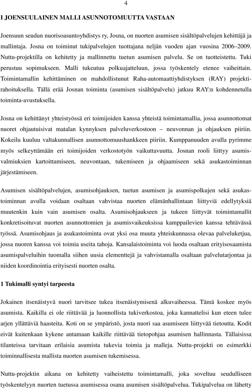 Malli tukeutuu polkuajatteluun, jossa työskentely etenee vaiheittain. Toimintamallin kehittäminen on mahdollistunut Raha-automaattiyhdistyksen (RAY) projektirahoituksella.