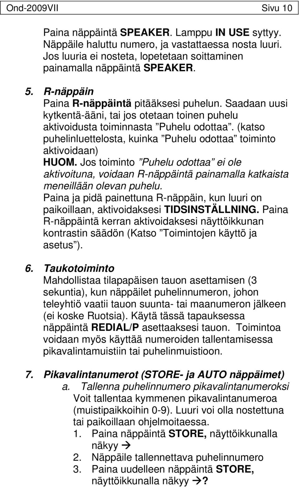 (katso puhelinluettelosta, kuinka Puhelu odottaa toiminto aktivoidaan) HUOM. Jos toiminto Puhelu odottaa ei ole aktivoituna, voidaan R-näppäintä painamalla katkaista meneillään olevan puhelu.