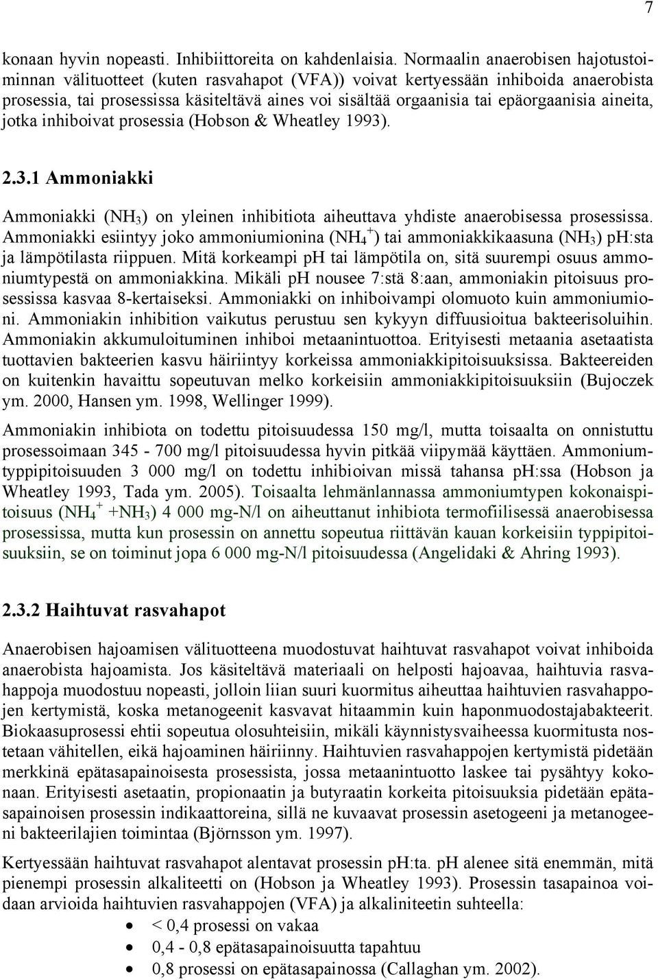 epäorgaanisia aineita, jotka inhiboivat prosessia (Hobson & Wheatley 1993). 2.3.1 Ammoniakki Ammoniakki (NH 3 ) on yleinen inhibitiota aiheuttava yhdiste anaerobisessa prosessissa.