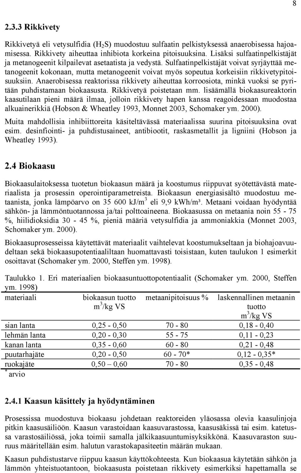 Sulfaatinpelkistäjät voivat syrjäyttää metanogeenit kokonaan, mutta metanogeenit voivat myös sopeutua korkeisiin rikkivetypitoisuuksiin.