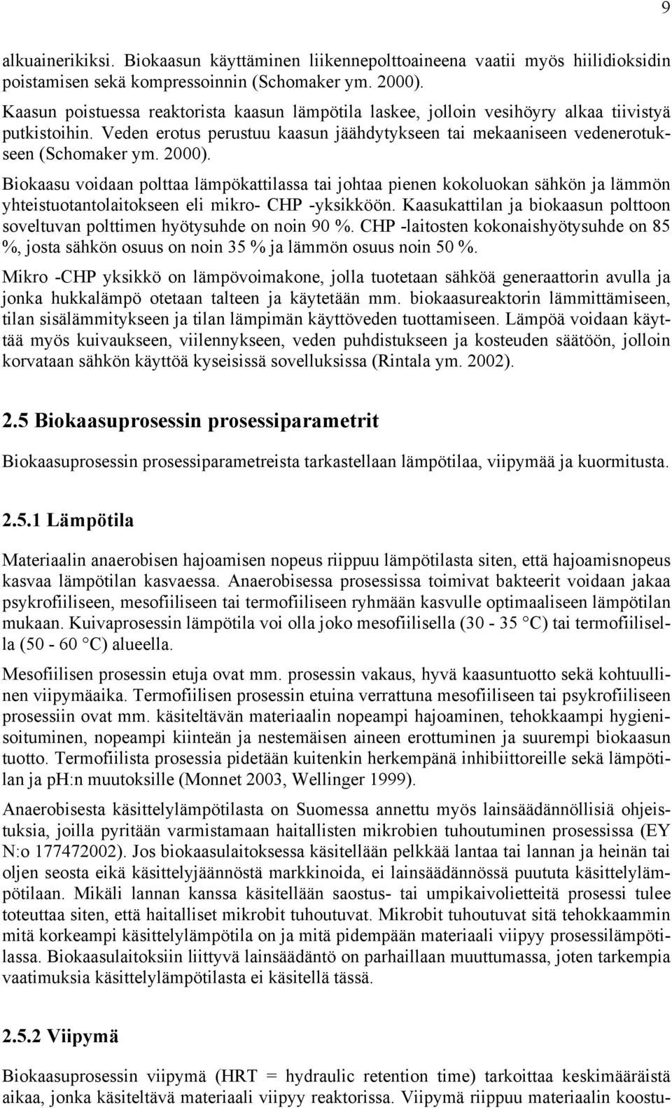 Biokaasu voidaan polttaa lämpökattilassa tai johtaa pienen kokoluokan sähkön ja lämmön yhteistuotantolaitokseen eli mikro- CHP -yksikköön.