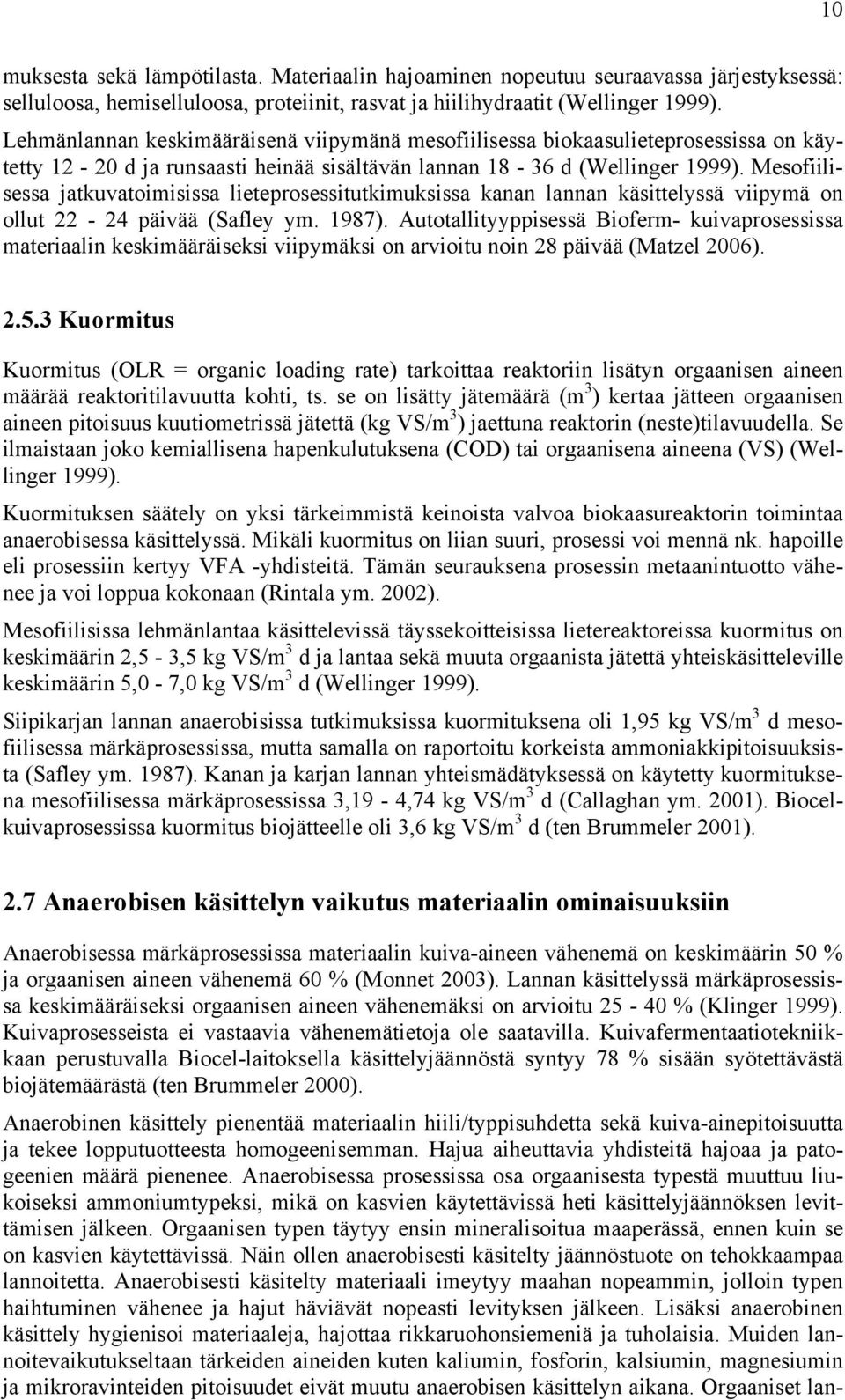 Mesofiilisessa jatkuvatoimisissa lieteprosessitutkimuksissa kanan lannan käsittelyssä viipymä on ollut 22-24 päivää (Safley ym. 1987).