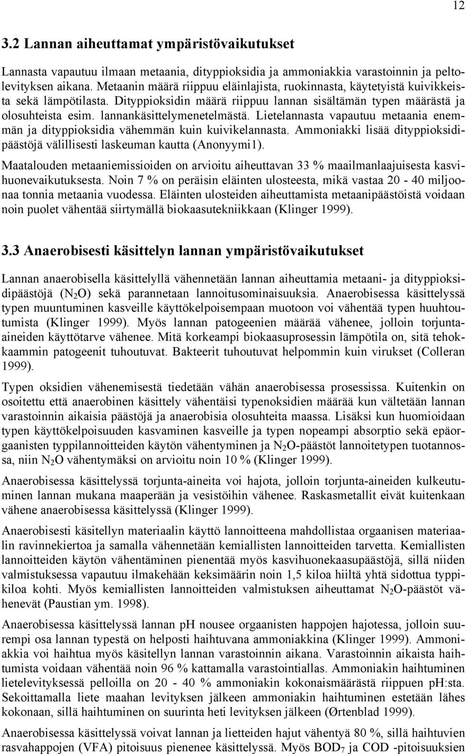 lannankäsittelymenetelmästä. Lietelannasta vapautuu metaania enemmän ja dityppioksidia vähemmän kuin kuivikelannasta. Ammoniakki lisää dityppioksidipäästöjä välillisesti laskeuman kautta (Anonyymi1).