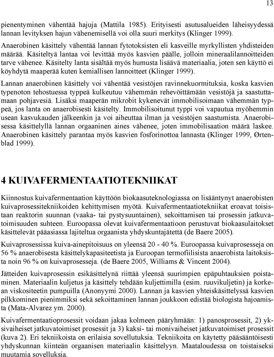 Käsitelty lanta sisältää myös humusta lisäävä materiaalia, joten sen käyttö ei köyhdytä maaperää kuten kemiallisen lannoitteet (Klinger 1999).