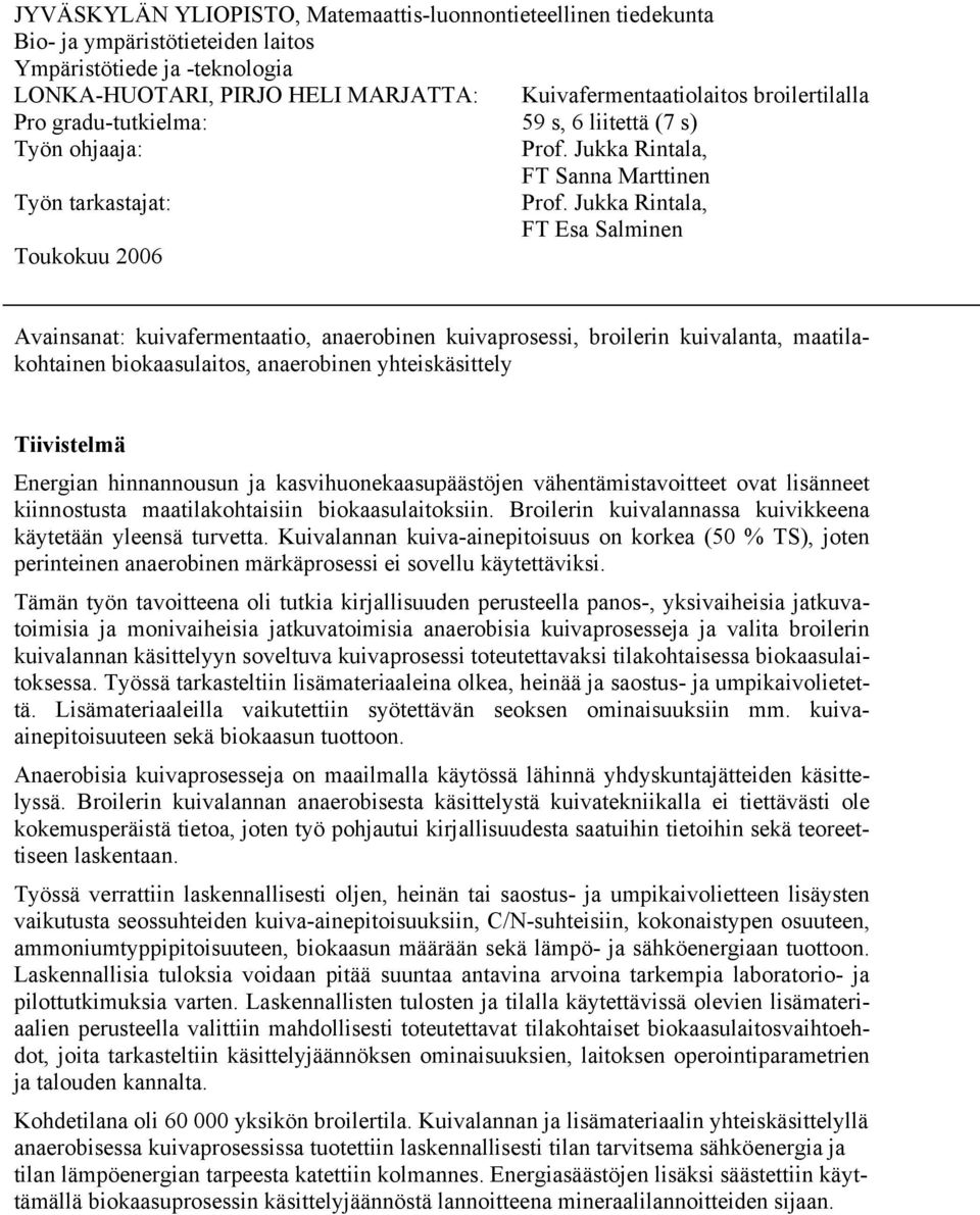Jukka Rintala, FT Esa Salminen Toukokuu 2006 Avainsanat: kuivafermentaatio, anaerobinen kuivaprosessi, broilerin kuivalanta, maatilakohtainen biokaasulaitos, anaerobinen yhteiskäsittely Tiivistelmä