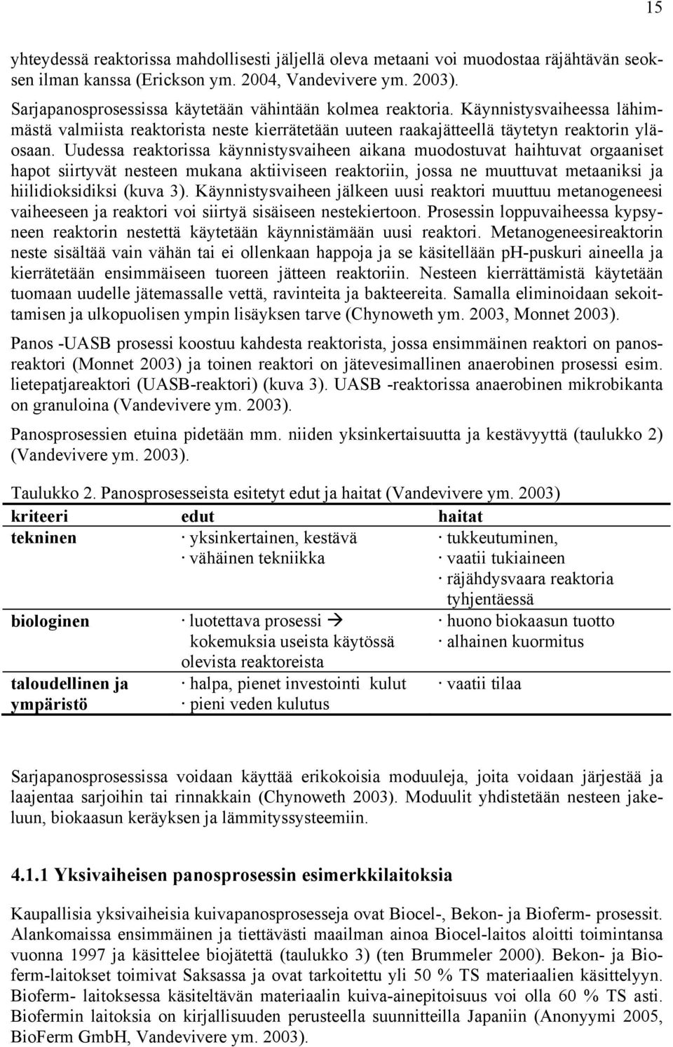 Uudessa reaktorissa käynnistysvaiheen aikana muodostuvat haihtuvat orgaaniset hapot siirtyvät nesteen mukana aktiiviseen reaktoriin, jossa ne muuttuvat metaaniksi ja hiilidioksidiksi (kuva 3).