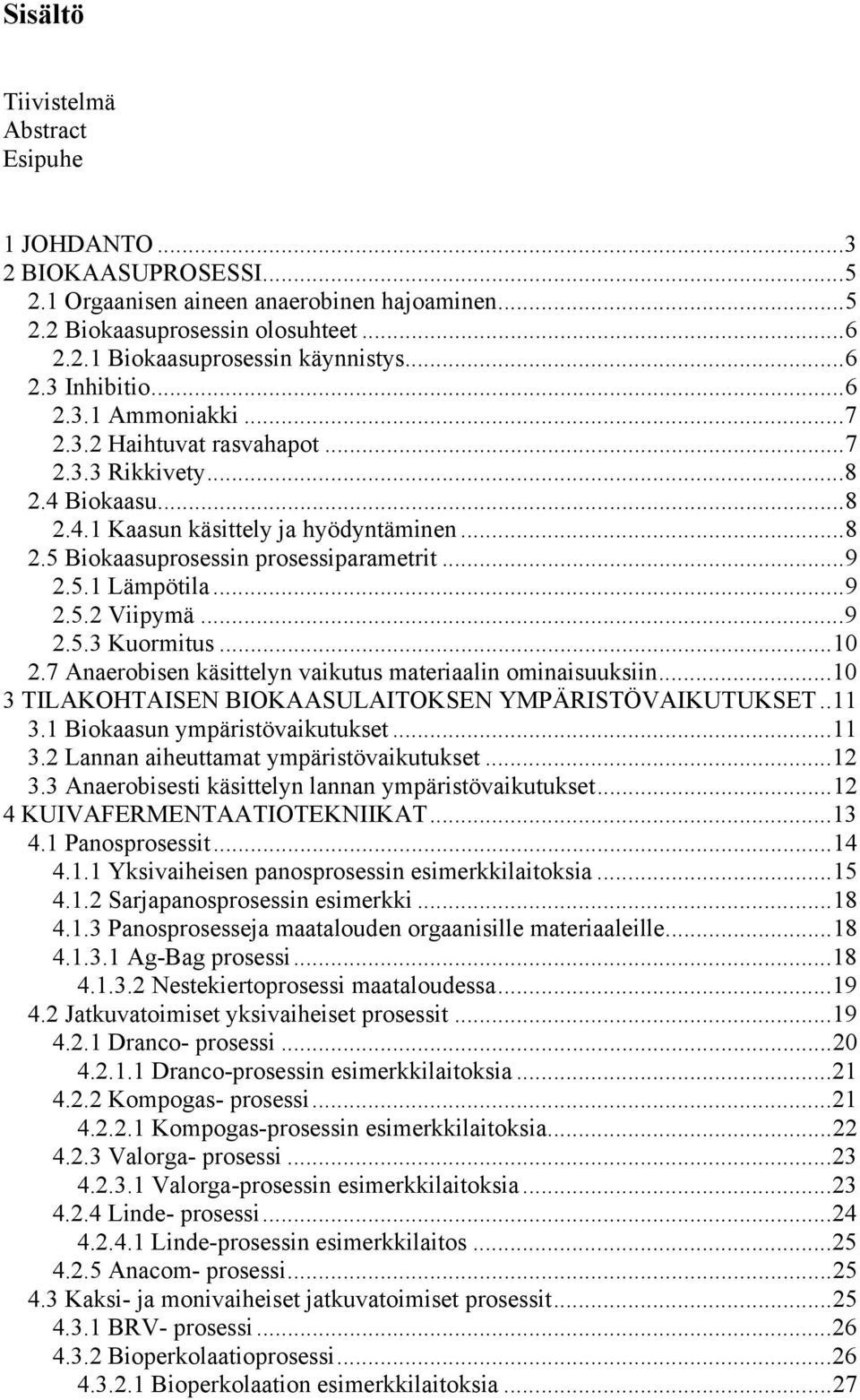 ..9 2.5.2 Viipymä...9 2.5.3 Kuormitus...10 2.7 Anaerobisen käsittelyn vaikutus materiaalin ominaisuuksiin...10 3 TILAKOHTAISEN BIOKAASULAITOKSEN YMPÄRISTÖVAIKUTUKSET..11 3.