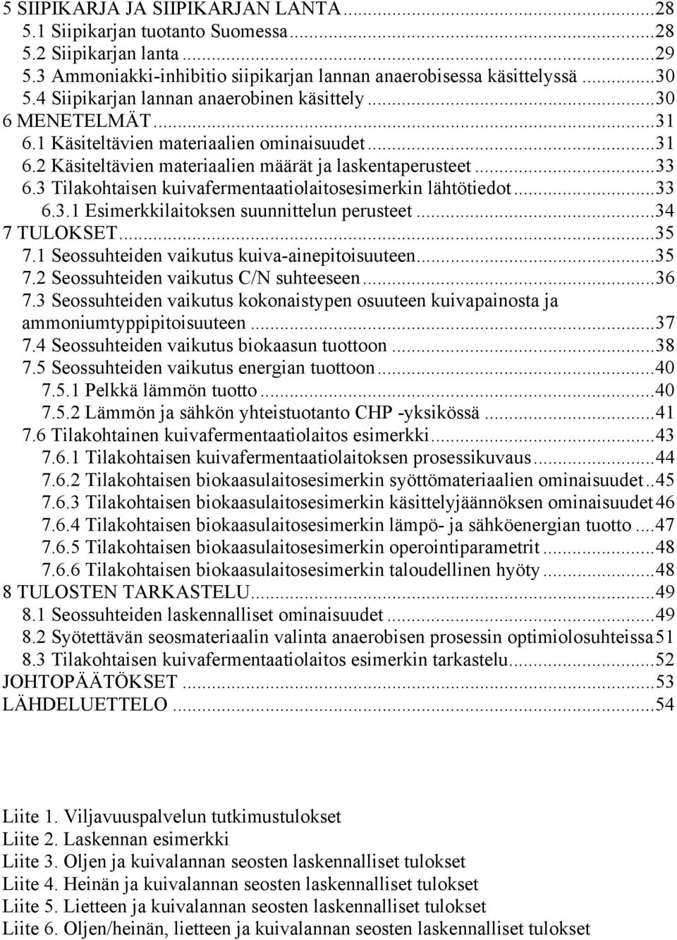 3 Tilakohtaisen kuivafermentaatiolaitosesimerkin lähtötiedot...33 6.3.1 Esimerkkilaitoksen suunnittelun perusteet...34 7 TULOKSET...35 7.1 Seossuhteiden vaikutus kuiva-ainepitoisuuteen...35 7.2 Seossuhteiden vaikutus C/N suhteeseen.