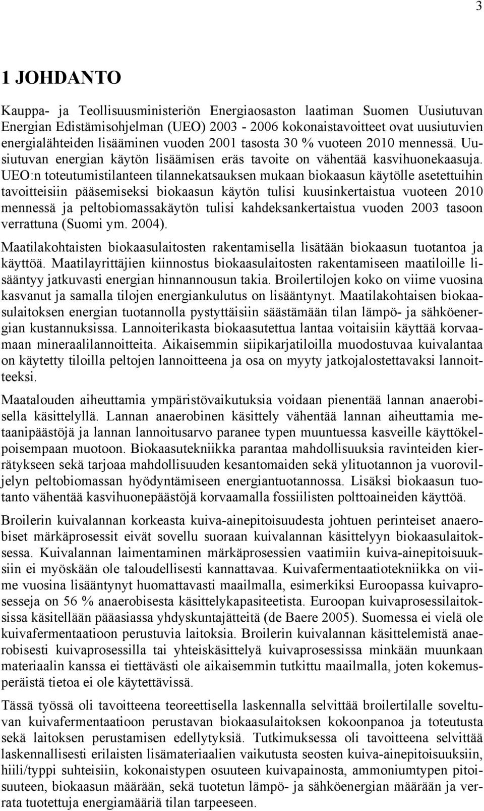UEO:n toteutumistilanteen tilannekatsauksen mukaan biokaasun käytölle asetettuihin tavoitteisiin pääsemiseksi biokaasun käytön tulisi kuusinkertaistua vuoteen 2010 mennessä ja peltobiomassakäytön