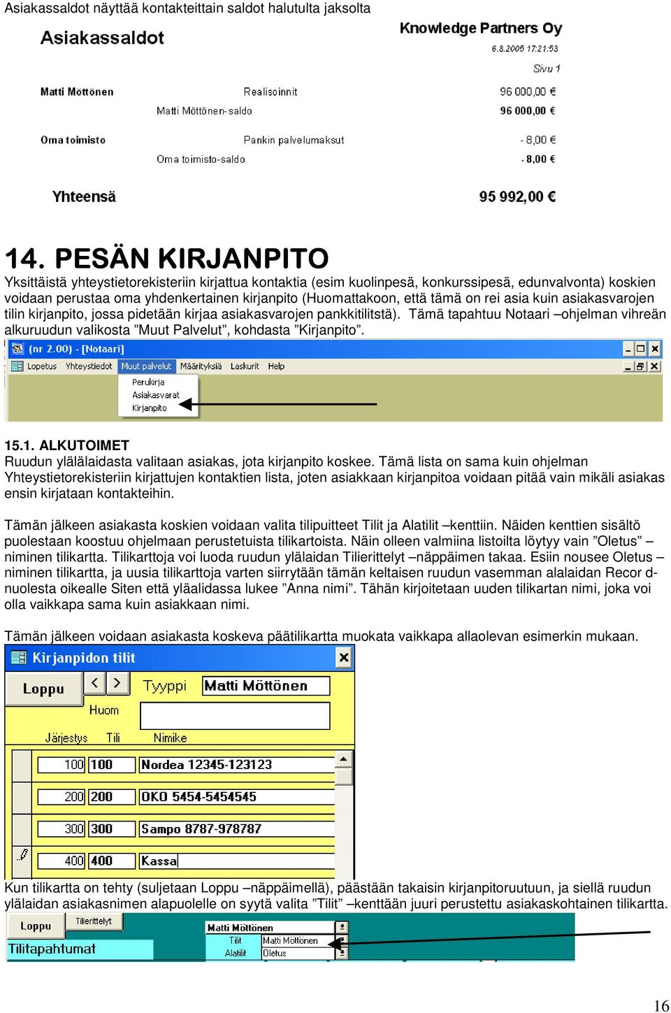 on rei asia kuin asiakasvarojen tilin kirjanpito, jossa pidetään kirjaa asiakasvarojen pankkitilitstä). Tämä tapahtuu Notaari ohjelman vihreän alkuruudun valikosta Muut Palvelut, kohdasta Kirjanpito.