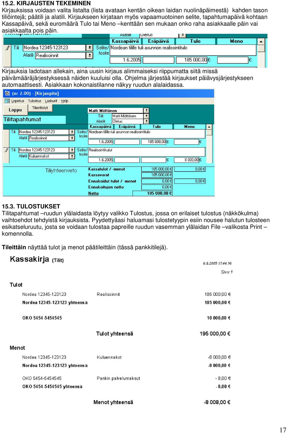 Kirjauksia ladotaan allekain, aina uusin kirjaus alimmaiseksi riippumatta siitä missä päivämääräjärjestyksessä näiden kuuluisi olla. Ohjelma järjestää kirjaukset päiävysjärjestykseen automaattisesti.