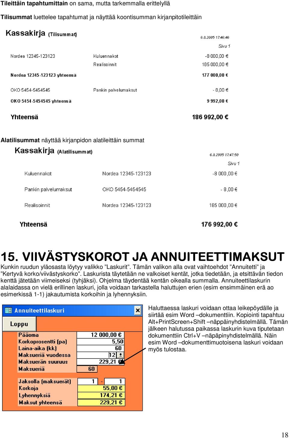 Laskurista täytetään ne valkoiset kentät, jotka tiedetään, ja etsittävän tiedon kenttä jätetään viimeiseksi (tyhjäksi). Ohjelma täydentää kentän oikealla summalla.