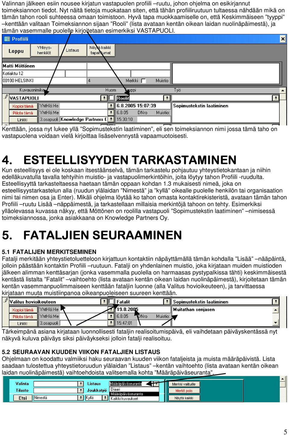 Hyvä tapa muokkaamiselle on, että Keskimmäiseen tyyppi kenttään valitaan Toimeksiannon sijaan Rooli (lista avataan kentän oikean laidan nuolinäpäimestä), ja tämän vasemmalle puolelle kirjoitetaan