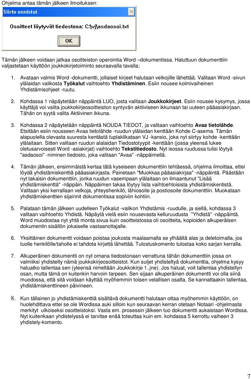 Valitaan Word -sivun ylälaidan valikosta Työkalut vaihtoehto Yhdistäminen. Esiin nousee kolmivaiheinen Yhdistämisohjeet -ruutu. 2. Kohdassa 1 näpäytetään näppäintä LUO, josta valitaan Joukkokirjeet.