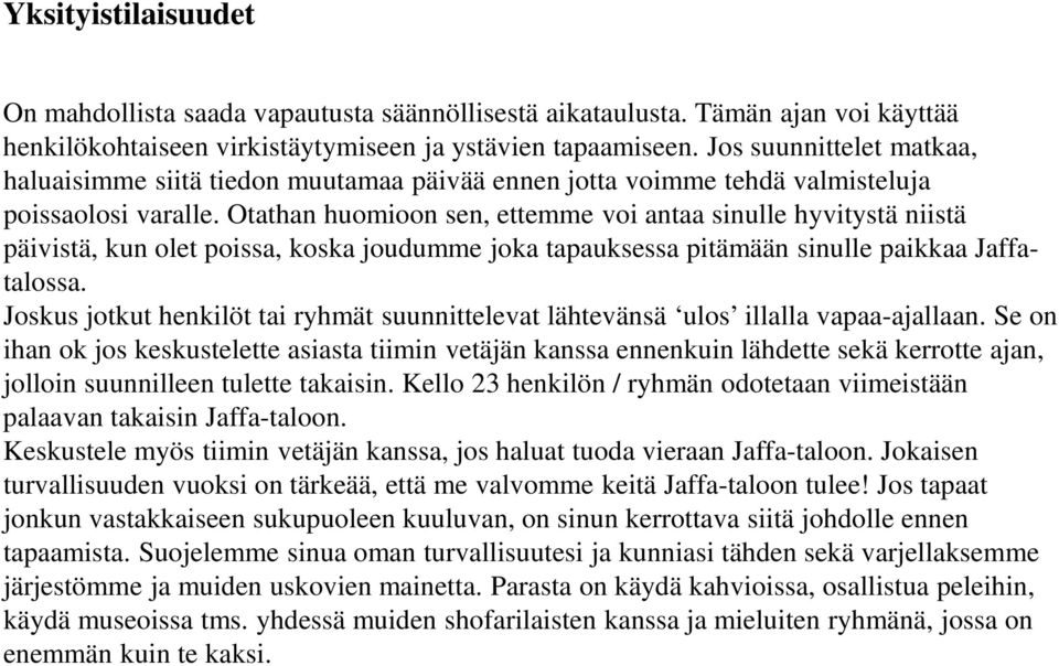 Otathan huomioon sen, ettemme voi antaa sinulle hyvitystä niistä päivistä, kun olet poissa, koska joudumme joka tapauksessa pitämään sinulle paikkaa Jaffatalossa.