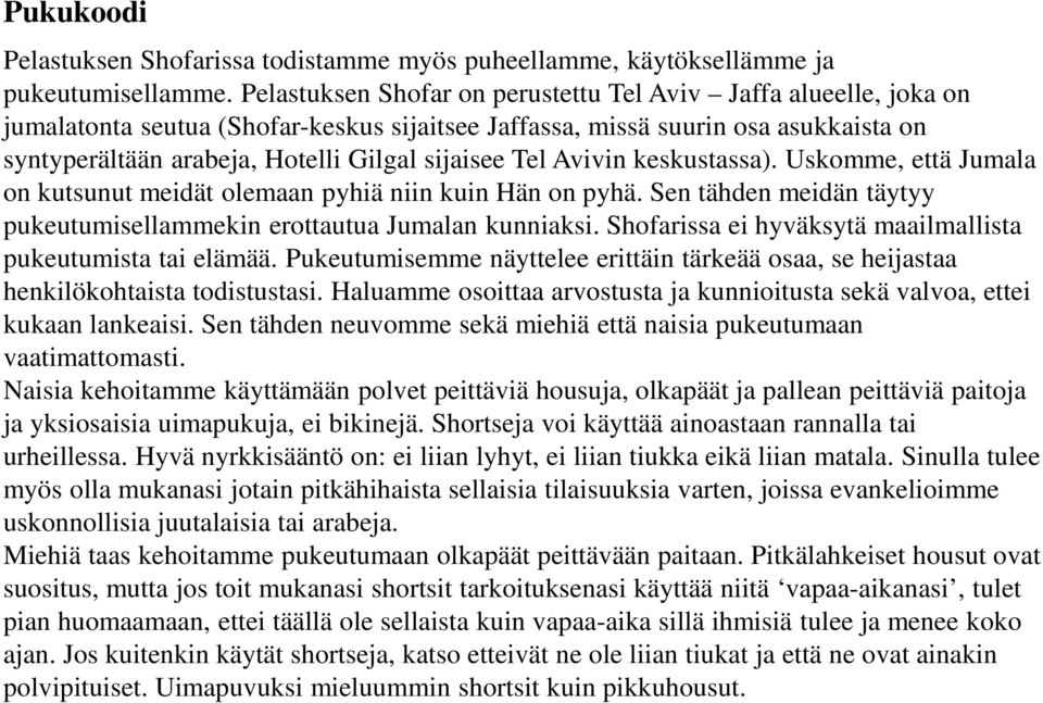 Tel Avivin keskustassa). Uskomme, että Jumala on kutsunut meidät olemaan pyhiä niin kuin Hän on pyhä. Sen tähden meidän täytyy pukeutumisellammekin erottautua Jumalan kunniaksi.