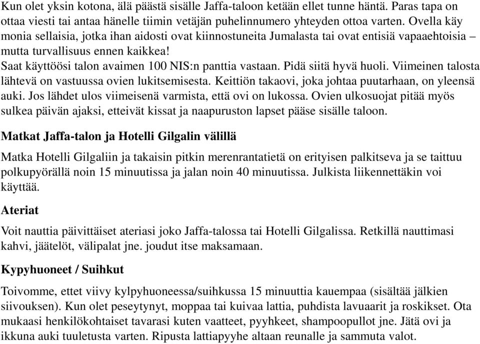 Pidä siitä hyvä huoli. Viimeinen talosta lähtevä on vastuussa ovien lukitsemisesta. Keittiön takaovi, joka johtaa puutarhaan, on yleensä auki. Jos lähdet ulos viimeisenä varmista, että ovi on lukossa.