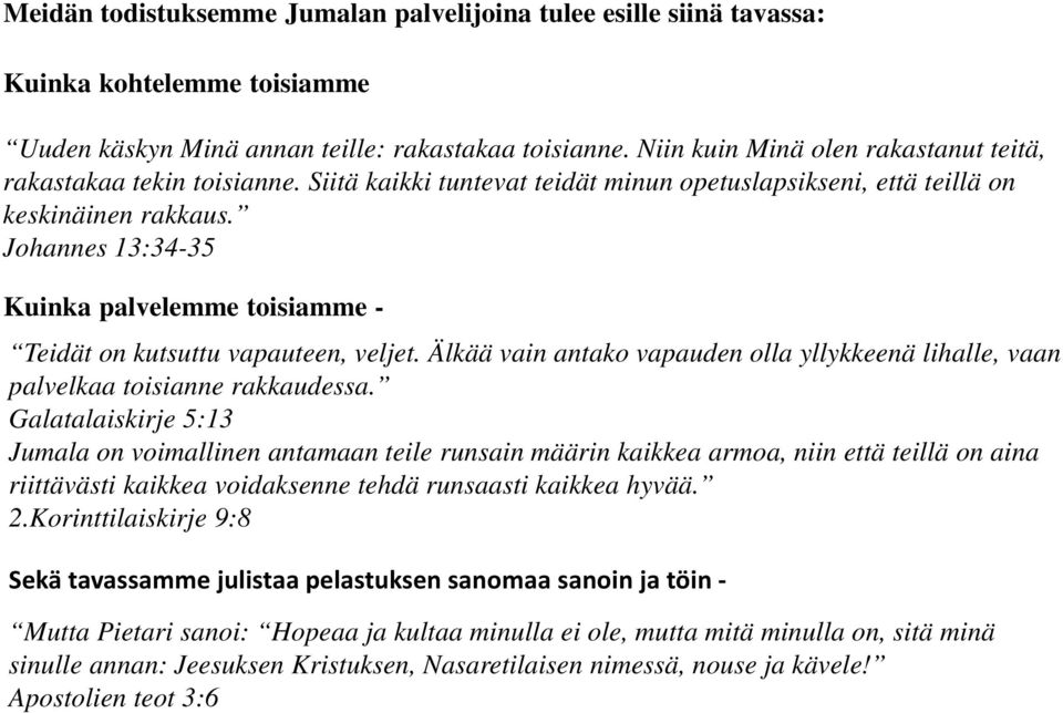 Johannes 13:34-35 Kuinka palvelemme toisiamme - Teidät on kutsuttu vapauteen, veljet. Älkää vain antako vapauden olla yllykkeenä lihalle, vaan palvelkaa toisianne rakkaudessa.