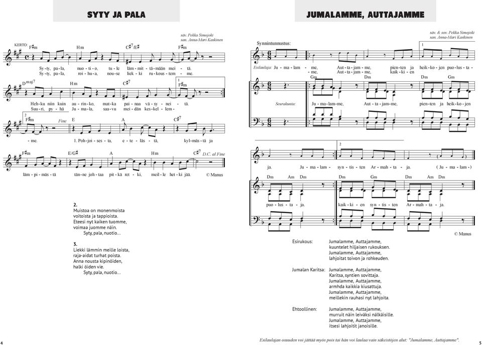 Pohjoi ses, e te läs tä, kylmäs tä # E/ A läm pi mäs tä tänne joh a pit kä ret ki, meil le het ki jää.. Muistoa on monenmois voitois ppiois.