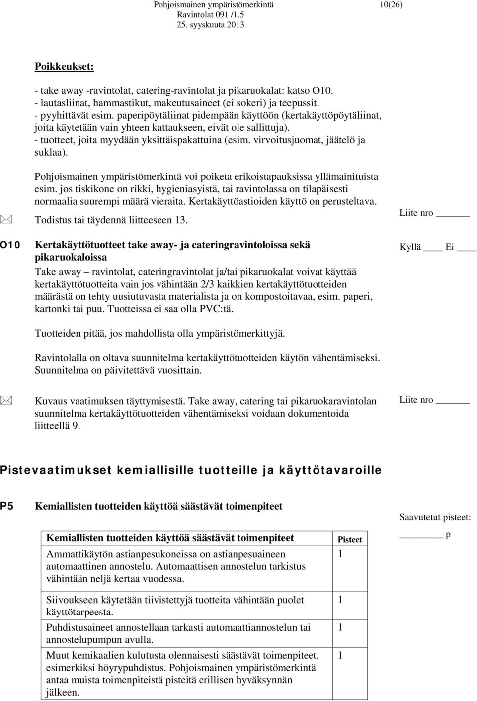 virvoitusjuomat, jäätelö ja suklaa). Pohjoismainen ympäristömerkintä voi poiketa erikoistapauksissa yllämainituista esim.