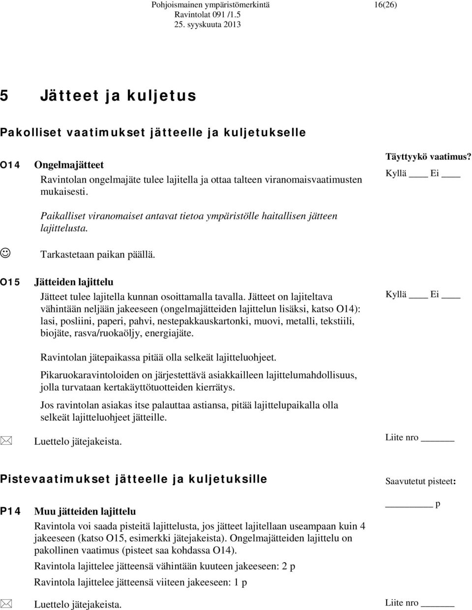 O15 Jätteiden lajittelu Jätteet tulee lajitella kunnan osoittamalla tavalla.