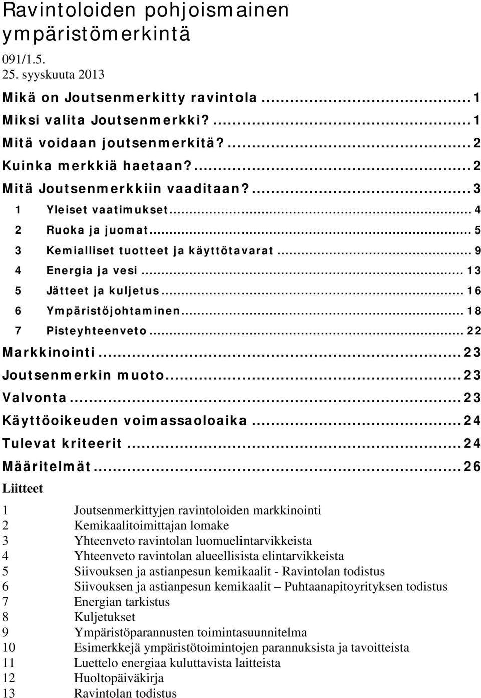 .. 16 6 Ympäristöjohtaminen... 18 7 Pisteyhteenveto... 22 Markkinointi... 23 Joutsenmerkin muoto... 23 Valvonta... 23 Käyttöoikeuden voimassaoloaika... 24 Tulevat kriteerit... 24 Määritelmät.