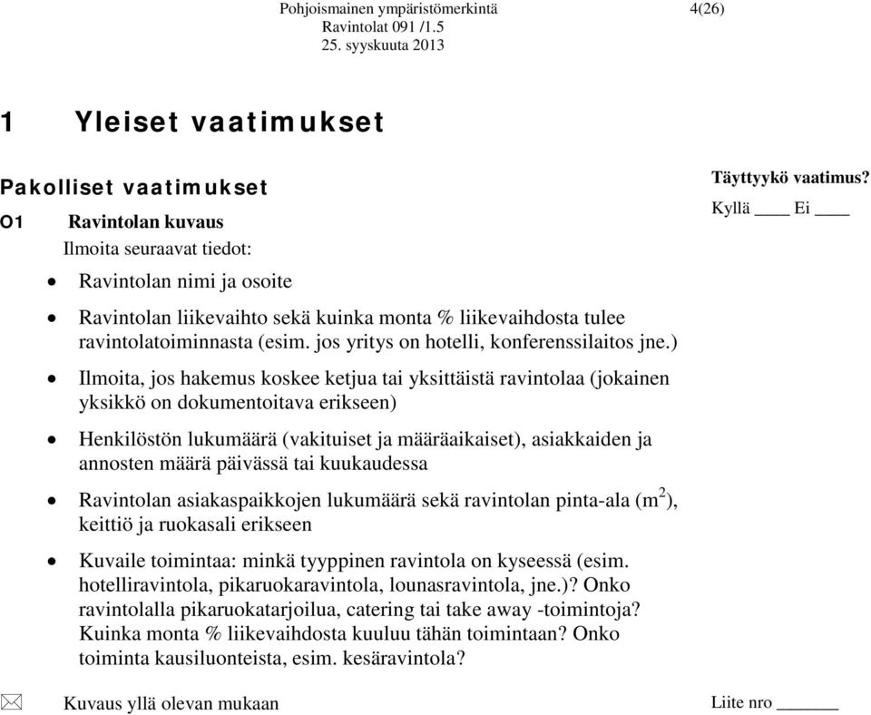 ) Ilmoita, jos hakemus koskee ketjua tai yksittäistä ravintolaa (jokainen yksikkö on dokumentoitava erikseen) Henkilöstön lukumäärä (vakituiset ja määräaikaiset), asiakkaiden ja annosten määrä