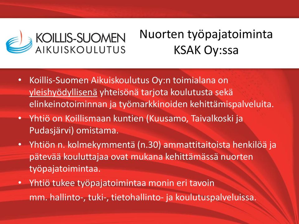 Yhtiö on Koillismaan kuntien (Kuusamo, Taivalkoski ja Pudasjärvi) omistama. Yhtiön n. kolmekymmentä (n.