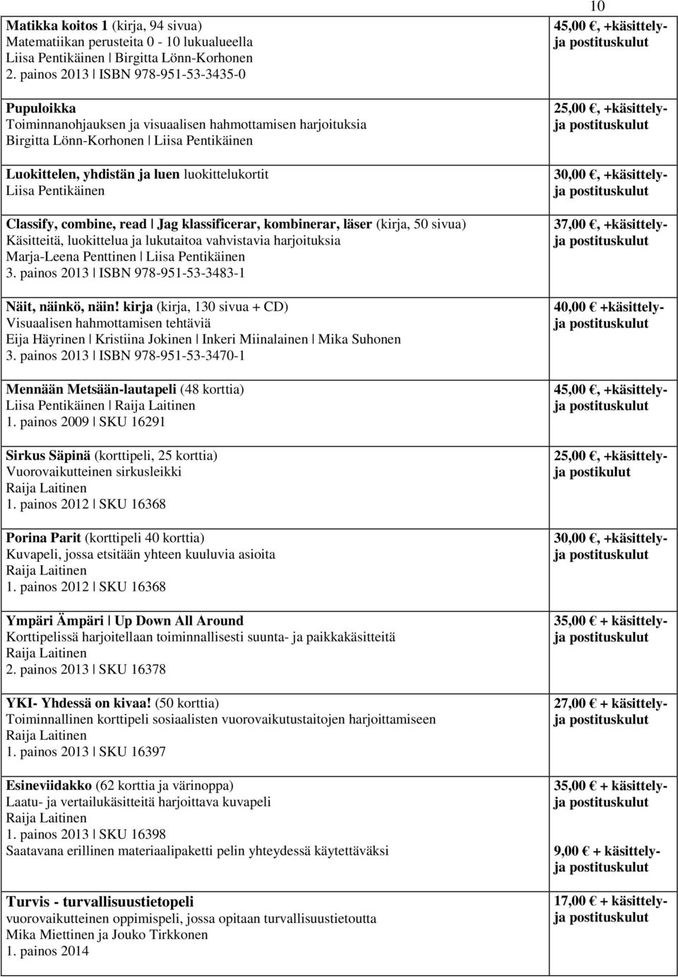 Liisa Pentikäinen Classify, combine, read Jag klassificerar, kombinerar, läser (kirja, 50 sivua) Käsitteitä, luokittelua ja lukutaitoa vahvistavia harjoituksia Marja-Leena Penttinen Liisa Pentikäinen