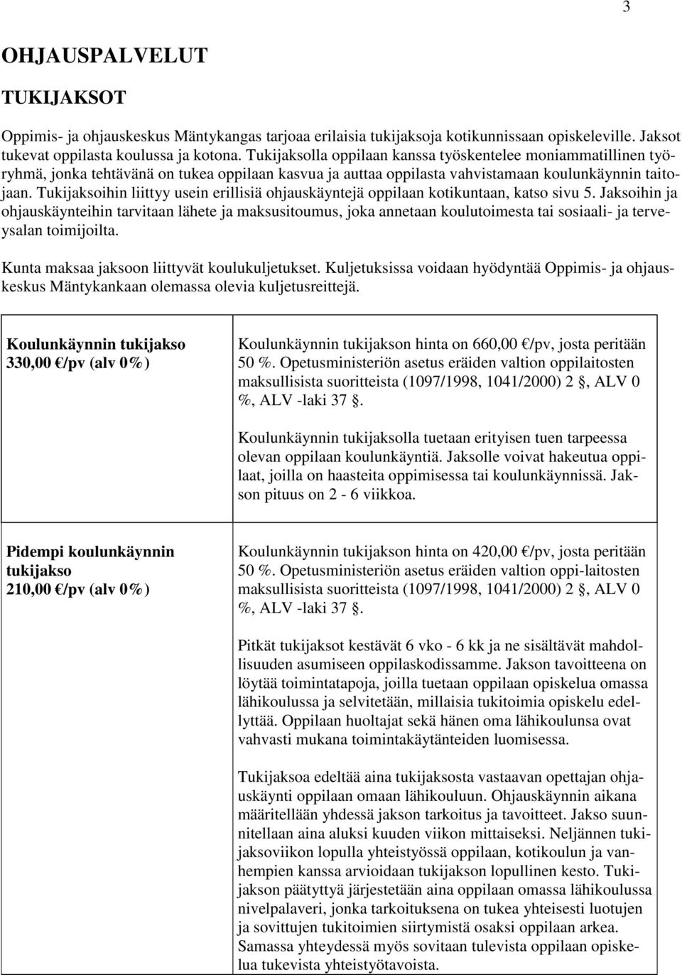 Tukijaksoihin liittyy usein erillisiä ohjauskäyntejä oppilaan kotikuntaan, katso sivu 5.