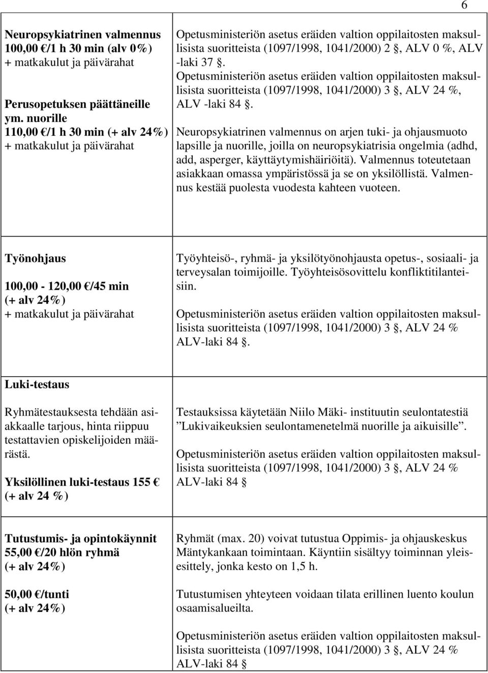 Valmennus toteutetaan asiakkaan omassa ympäristössä ja se on yksilöllistä. Valmennus kestää puolesta vuodesta kahteen vuoteen.