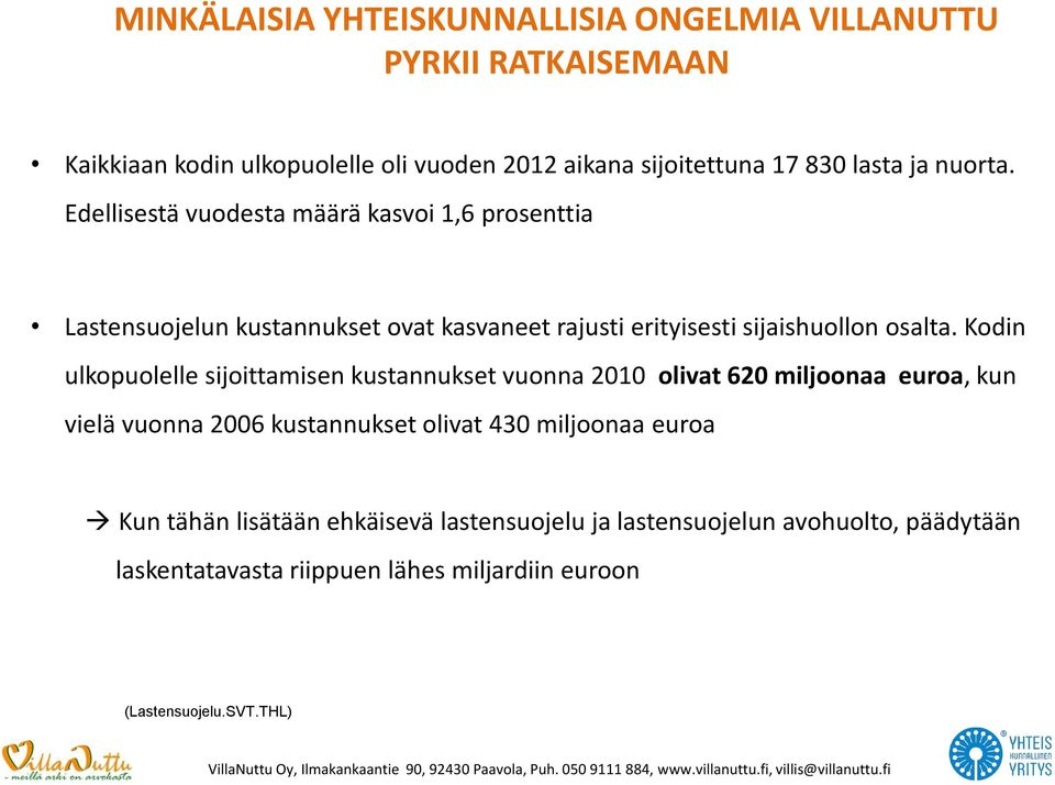 Kodin ulkopuolelle sijoittamisen kustannukset vuonna 2010 olivat 620 miljoonaa euroa, kun vielä vuonna 2006 kustannukset olivat 430 miljoonaa euroa