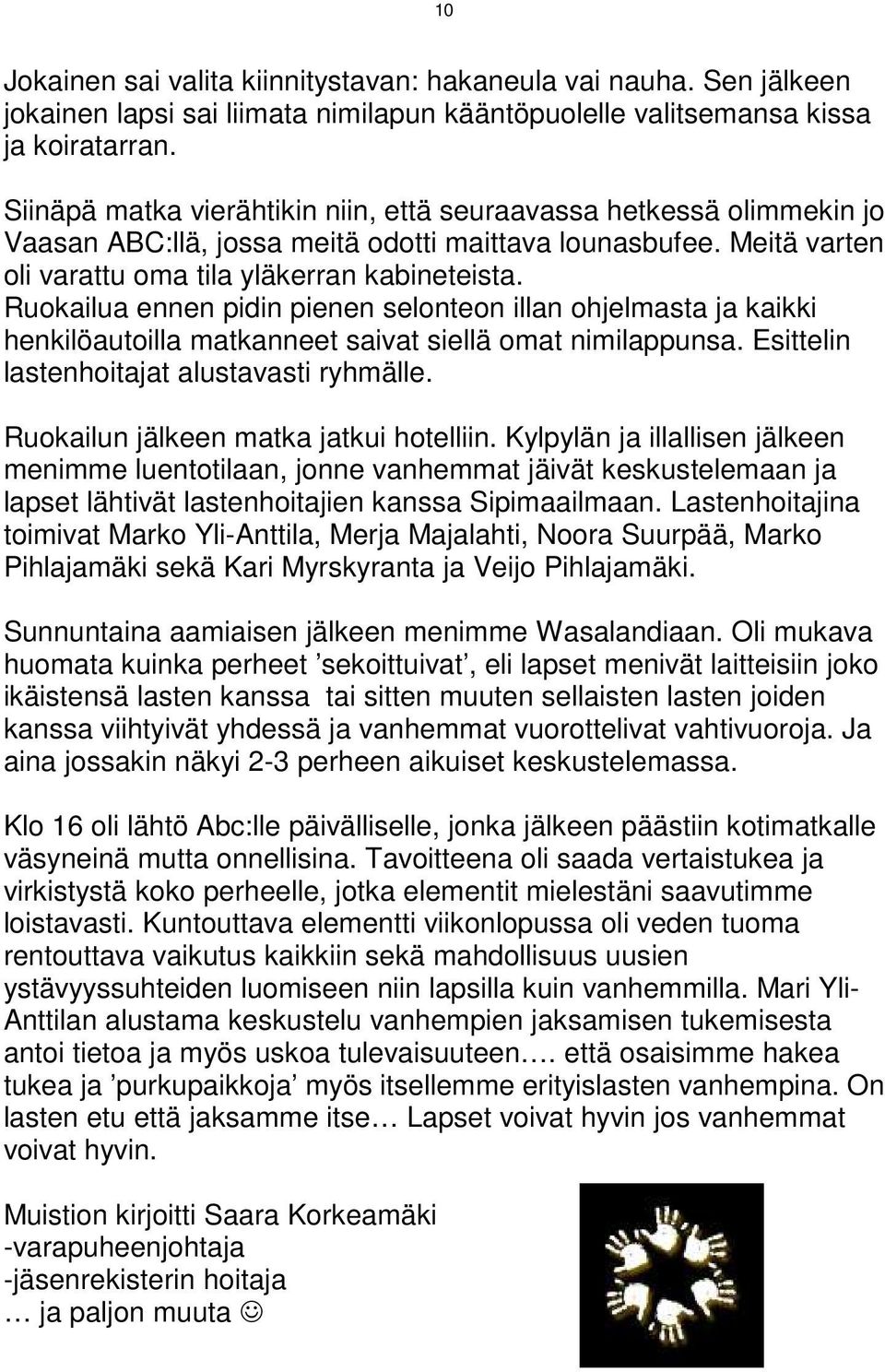 Ruokailua ennen pidin pienen selonteon illan ohjelmasta ja kaikki henkilöautoilla matkanneet saivat siellä omat nimilappunsa. Esittelin lastenhoitajat alustavasti ryhmälle.